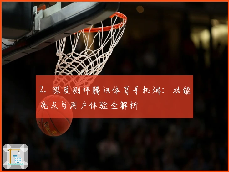 2. 深度测评腾讯体育手机端：功能亮点与用户体验全解析