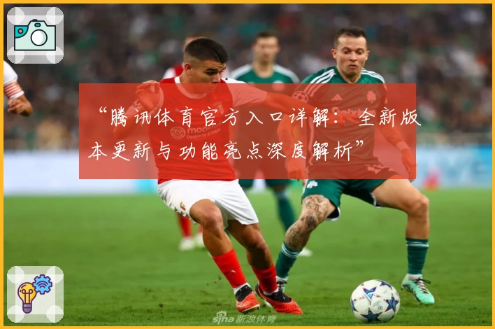 “腾讯体育官方入口详解：全新版本更新与功能亮点深度解析”