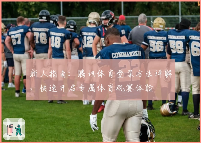 新人指南：腾讯体育登录方法详解，快速开启专属体育观赛体验