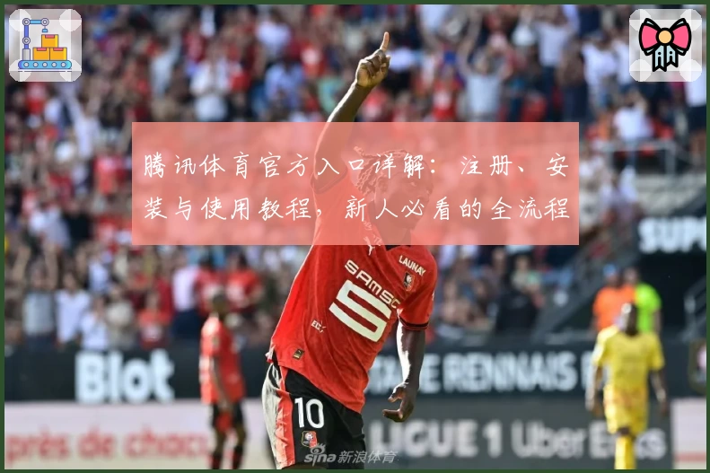 腾讯体育官方入口详解：注册、安装与使用教程，新人必看的全流程指南
