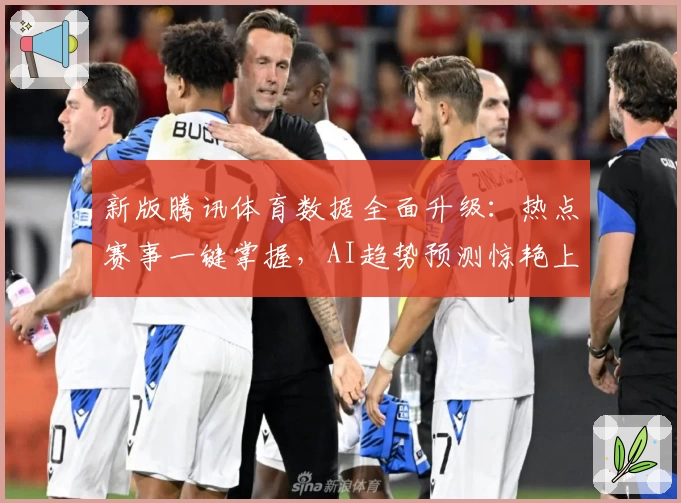新版腾讯体育数据全面升级：热点赛事一键掌握，AI趋势预测惊艳上线