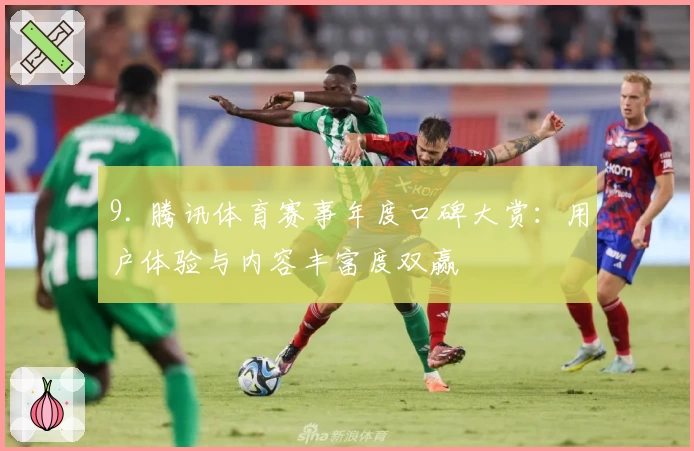 9. 腾讯体育赛事年度口碑大赏:用户体验与内容丰富度双赢