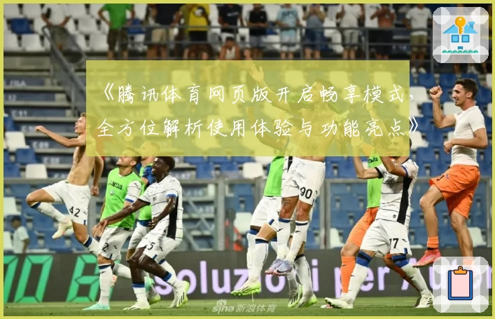 《腾讯体育网页版开启畅享模式，全方位解析使用体验与功能亮点》